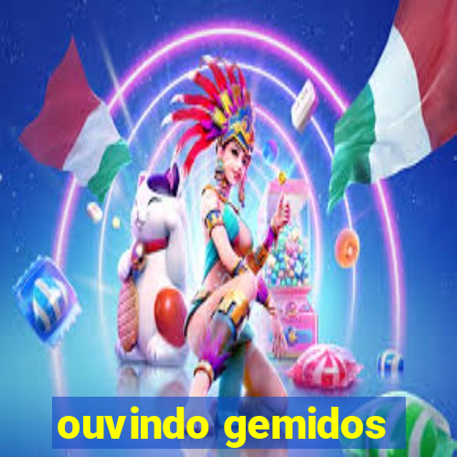 ouvindo gemidos